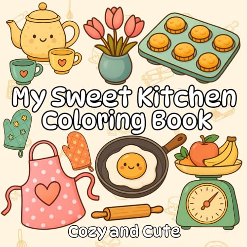 My Sweet Kitchen Coloring Book: 45 Cozy and Cute Moments Featuring Food, Mugs, Utensils & More von Independently published
