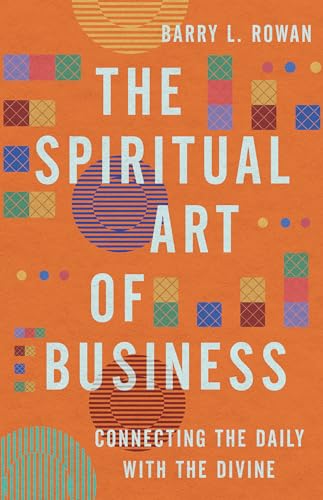 The Spiritual Art of Business: Connecting the Daily With the Divine
