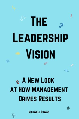 The Leadership Vision: A New Look at How Management Drives Results von Independently published