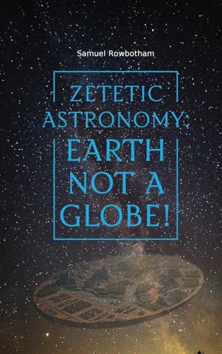 Zetetic Astronomy: Earth Not a Globe! von Antiquarius