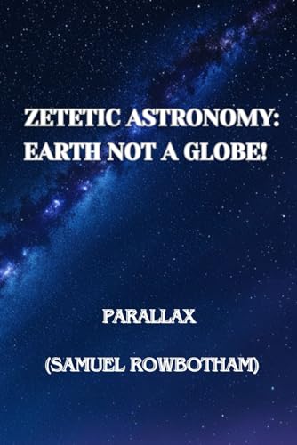 Zetetic astronomy: Earth not a globe! by Parallax (Samuel Rowbotham) von Independently published