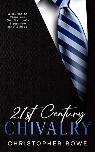 21st Century Chivalry: A Guide to Timeless Gentleman's Elegance and Ethics von eBookIt.com
