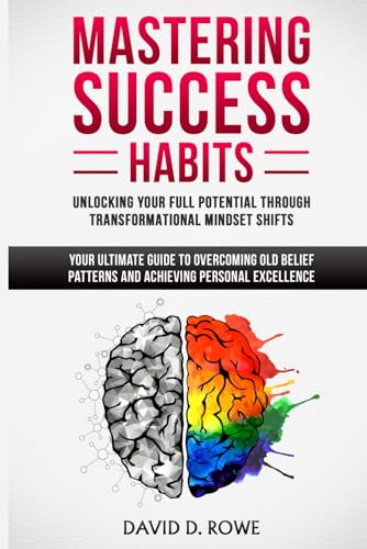 Mastering Success Habits: Unlocking Your Full Potential Through Transformational Mindset Shifts: Your Ultimate Guide to Overcoming Old Belief Patterns and Achieving Personal Excellence von Independently published