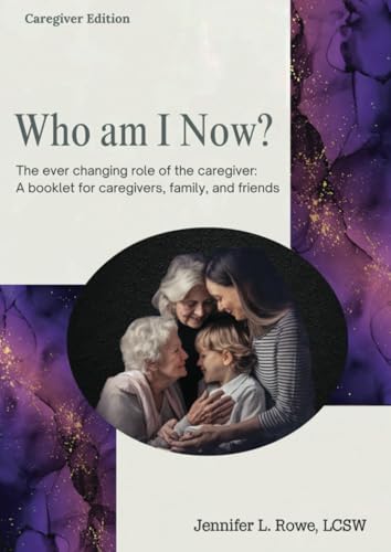 Who Am I Now?: The Ever-changing Role of the Caregiver: A booklet for caregivers, family, and friends von Independently published