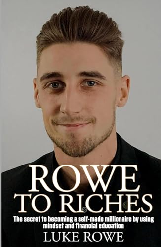 Rowe To Riches: The Secret to becoming a self-made millionaire by using mindset and financial education von Independently published
