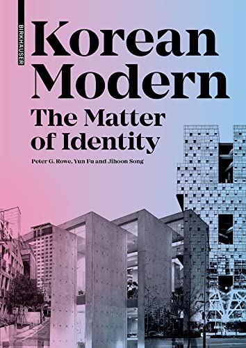 Korean Modern: The Matter of Identity: An Exploration into Modern Architecture in an East Asian Country (Birkhauser)