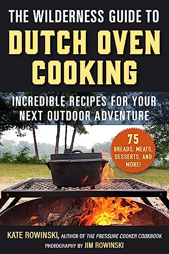 The Wilderness Guide to Dutch Oven Cooking: Incredible Recipes for Your Next Outdoor Adventure von Skyhorse