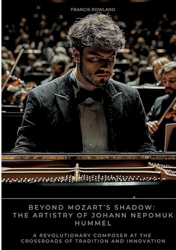 Beyond Mozart’s Shadow: The Artistry of Johann Nepomuk Hummel: A Revolutionary Composer at the Crossroads of Tradition and Innovation von tredition
