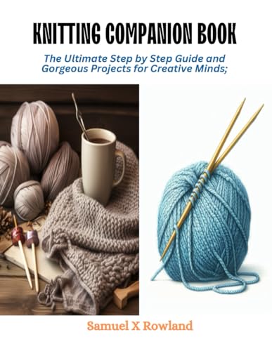 Knitting Companion Book: The Ultimate Step by Step Guide and Gorgeous Projects for Creative Minds; von Independently published