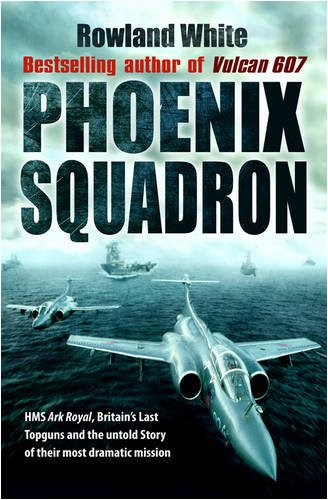 Phoenix Squadron: HMS Ark Royal, Britain's last Topguns and the untold story of their most dramatic mission von Bantam Press