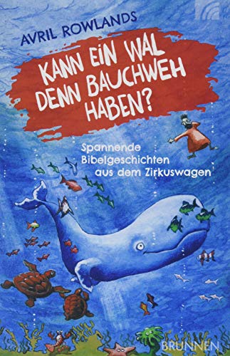 Kann ein Wal denn Bauchweh haben?: Spannende Bibelgeschichten aus dem Zirkuswagen