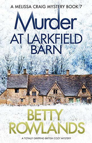 Murder at Larkfield Barn: A totally gripping British cozy mystery (A Melissa Craig Mystery, Band 7)