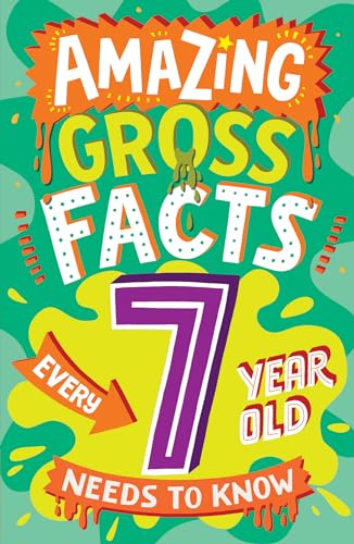 Amazing Gross Facts Every 7 Year Old Needs to Know: Overflowing with fascinating, hilarious and utterly DISGUSTING trivia for children aged 7+! (Amazing Facts Every Kid Needs to Know)