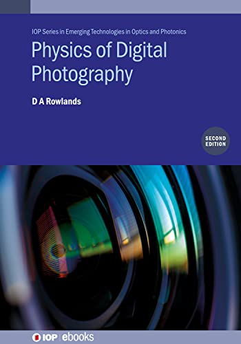Physics of Digital Photography (Second Edition) (IOP Series in Emerging Technologies in Optics and Photonics)
