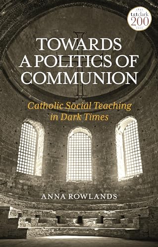 Towards a Politics of Communion: Catholic Social Teaching in Dark Times (Guides for the Perplexed)