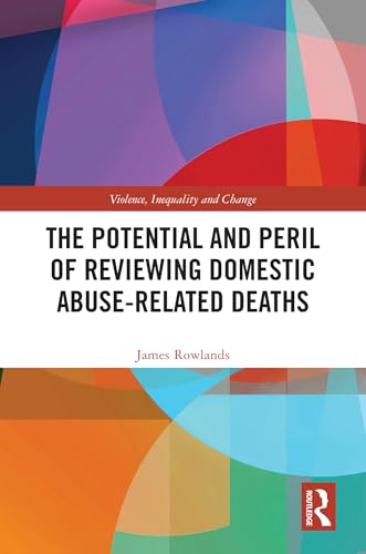 The Potential and Peril of Reviewing Domestic Abuse-Related Deaths (Violence, Inequality and Change) von Routledge