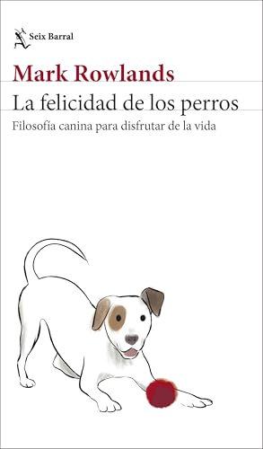 La felicidad de los perros: Filosofía canina para disfrutar de la vida (Los Tres Mundos) von Seix Barral