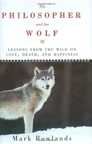 The Philosopher and the Wolf: Lessons from the Wild on Love, Death, and Happiness