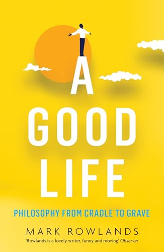 A Good Life: Philosophy from Cradle to Grave