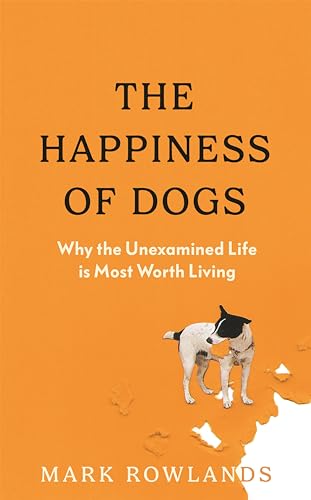 The Happiness of Dogs: Why the Unexamined Life Is Most Worth Living von Granta Books