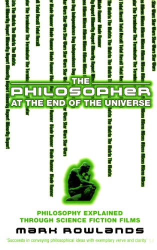 The Philosopher At The End Of The Universe: Philosophy Explained Through Science Fiction Films