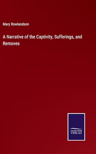 A Narrative of the Captivity, Sufferings, and Removes von Salzwasser Verlag