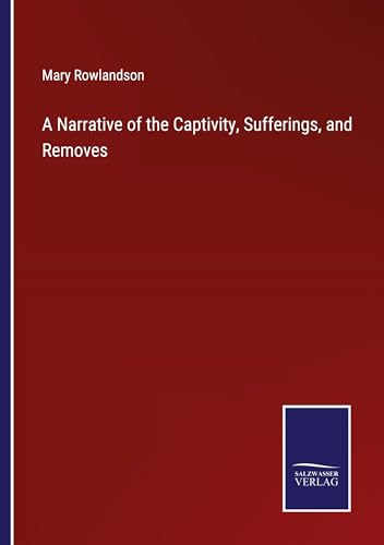 A Narrative of the Captivity, Sufferings, and Removes von Salzwasser Verlag