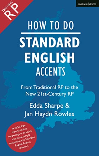 How to Do Standard English Accents: From Traditional RP to the New 21st-Century Neutral Accent (The Actor's Toolkit)