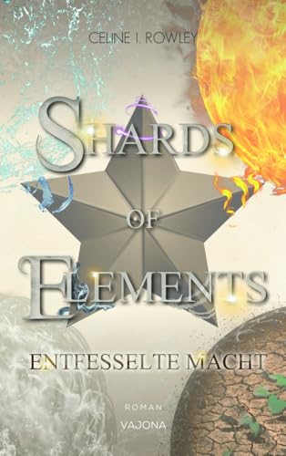 SHARDS OF ELEMENTS / SHARDS OF ELEMENTS - Entfesselte Macht (Band 3) von VAJONA Verlag