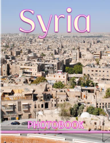 Syria Photography Book: A Beautiful Picture Book With 40 Amazing Images For Meditation, Relaxation And Stress Relief | Gifts For Kids, Teens, Adults And More Ages Syria Photography Book: A Beautiful Picture Book With 40 Amazing Images For Meditation, Relaxation And Stress Relief | Gifts For Kids, Teens, Adults And More Ages