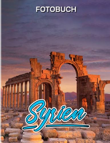 Syrien Fotobuch: Ein wunderschönes Bilderbuch mit 40 erstaunlichen Bildern zur Meditation, Entspannung und Stressabbau | Geschenke für Kinder, Jugendliche, Erwachsene und mehr Altersgruppen. von Independently published