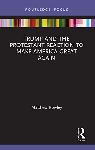 Trump and the Protestant Reaction to Make America Great Again (Routledge Focus on Religion) von Routledge