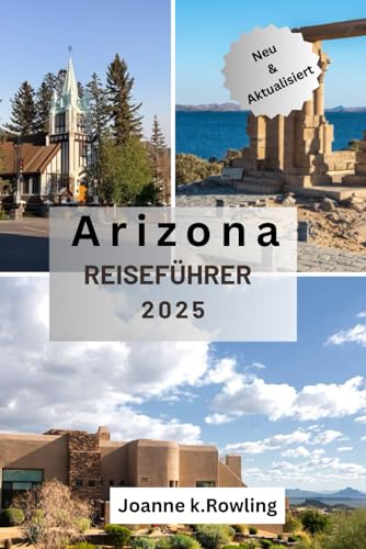 ARIZONA REISEFÜHRER: Arizonas Wüstenschönheit, wilde Pfade, pulsierende Städte und Orte, die man gesehen haben muss" von Independently published