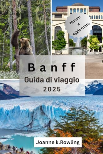 GUIDA DI VIAGGIO BANFF: Guida alla tappa delle migliori tappe randonnée, lodge, itinerari panoramici e attività durante tutto l'anno del parco nazionale di Banff von Independently published