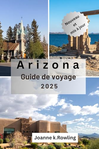 GUIDE DE VOYAGE EN ARIZONA: La beauté du désert de l'Arizona, ses sentiers sauvages, ses villes animées et ses sites incontournables von Independently published