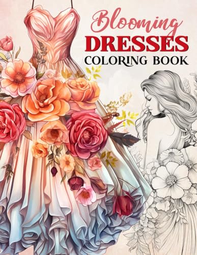 Blooming Dresses Coloring Book: A Collection of 45 Fashion Illustrations with Wonderful Gowns and Flowers to Color Blooming Dresses Coloring Book: A Collection of 45 Fashion Illustrations with Wonderful Gowns and Flowers to Color