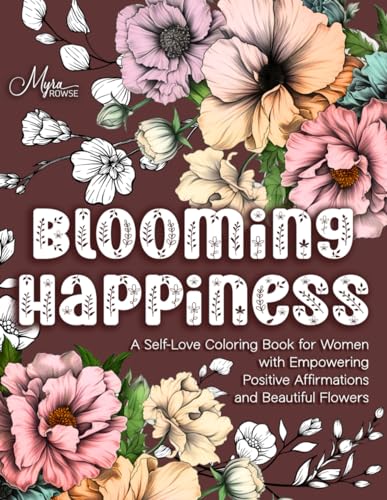 Blooming Happiness: A Self-Love Coloring Book for Women with Empowering Positive Affirmations and Beautiful Flowers von Independently published