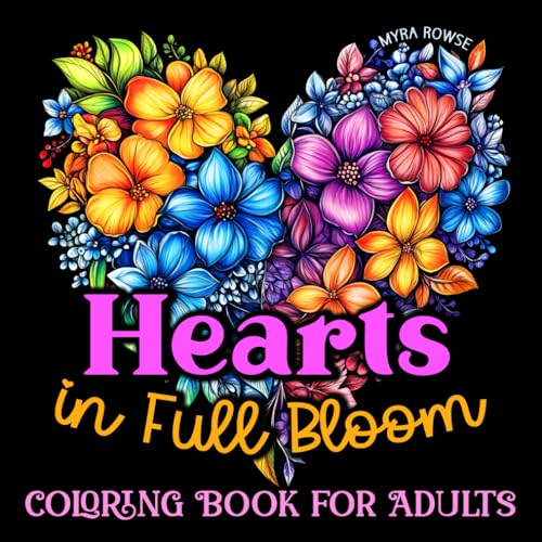 Hearts in Full Bloom Coloring Book for Adults: A Beautiful Collection of Floral Heart Designs to Relax and Color on White and Black Backgrounds Hearts in Full Bloom Coloring Book for Adults: A Beautiful Collection of Floral Heart Designs to Relax and Color on White and Black Backgrounds von Independently published