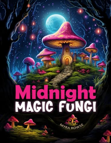 Midnight Magic Fungi: A Black Background Mushroom Coloring Book featuring Whimsical Fairy Houses in Relaxing Fantasy Woodland Landscapes von Independently published