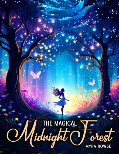 The Magical Midnight Forest: A Black Background Coloring Book for Adults Featuring Fantasy Creatures, Woodland Animals, Whimsical Fairies, Relaxing Landscapes and More