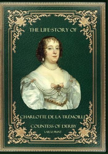 The Life-Story of Charlotte de la Trémoille, Countess of Derby: Large Print von Independently published