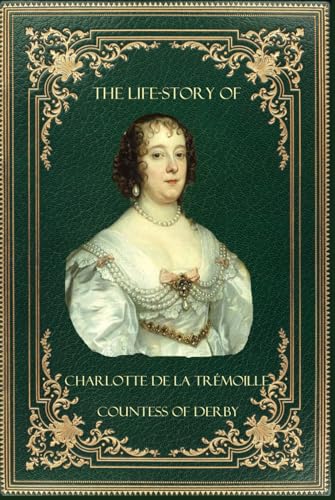 The Life-Story of Charlotte de la Trémoille Countess of Derby von Independently published
