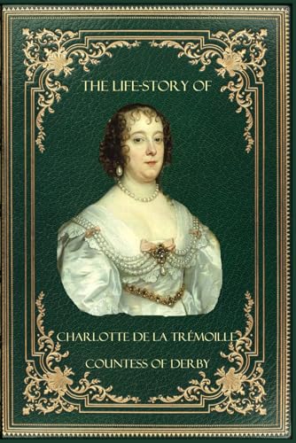 The Life-Story of Charlotte de la Trémoille Countess of Derby von Independently published