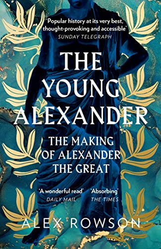 The Young Alexander: The Making of Alexander the Great. A Fascinating Biography