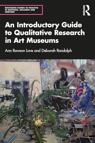 An Introductory Guide to Qualitative Research in Art Museums (Routledge Guides to Practice in Museums, Galleries and Heritage) von Routledge