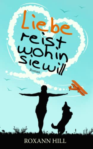 Liebe reist wohin sie will Liebe reist wohin sie will von CreateSpace Independent Publishing Platform