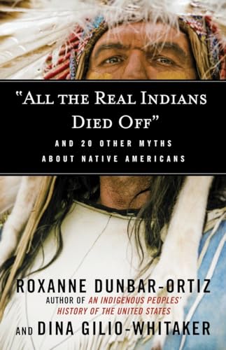"All the Real Indians Died Off": And 20 Other Myths About Native Americans (Myths Made in America, Band 5) von Beacon Press