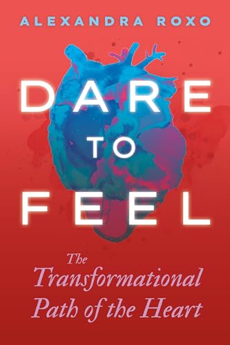 Dare to Feel: The Transformational Path of the Heart von Sounds True Inc