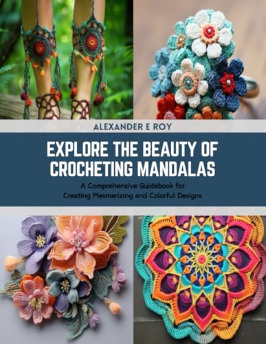 Explore the Beauty of Crocheting Mandalas: A Comprehensive Guidebook for Creating Mesmerizing and Colorful Designs