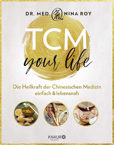 TCM Your Life: Die Heilkraft der Chinesischen Medizin einfach & lebensnah